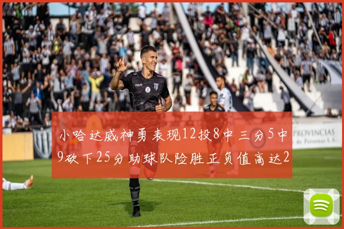 小哈达威神勇表现12投8中三分5中9砍下25分助球队险胜正负值高达27