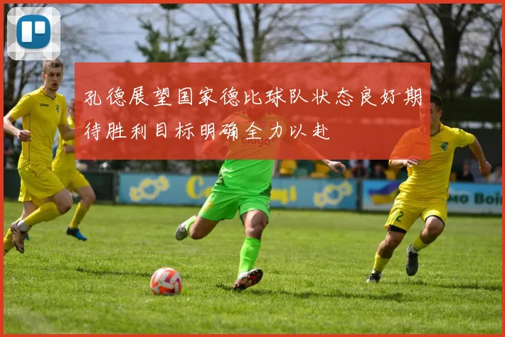 孔德展望国家德比球队状态良好期待胜利目标明确全力以赴